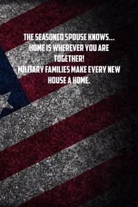 The seasoned spouse knows... Home is wherever you are together! Military families make every new house a home.