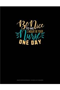 Be Nice To Me I Might Be Your Nurse One Day