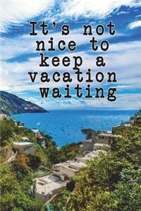 It's Not Nice to Keep a Vacation Waiting