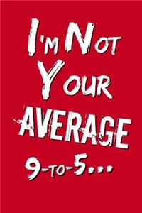 I'm Not Your Average 9 to 5