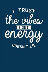 I Trust the Vibes I Get Energy Doesn't Lie