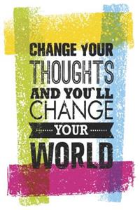 Change Your Thoughts and You'll Change Your World