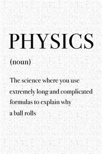 Physics the Science Where You Use Extremely Long and Complicated Formulas to Explain Why a Ball Rolls