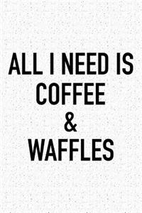 All I Need Is Coffee and Waffles