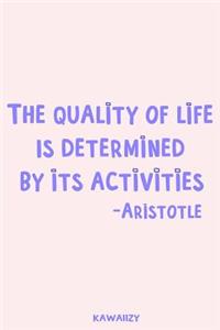 The Quality of Life Is Determined by Its Activities - Aristotle