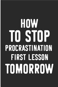 How to Stop Procrastination First Lesson Tomorrow: Funny Novelty Gag Blank Lined Note Book