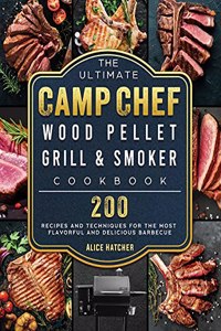 Ultimate Camp Chef Wood Pellet Grill & Smoker Cookbook