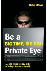 Be A Big Time, Big Deal Private Eye