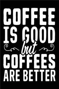 Coffee Is Good But Coffees Are Better