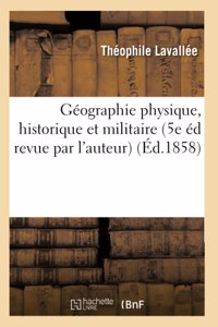 Géographie Physique, Historique Et Militaire 5e Édition Revue Par l'Auteur