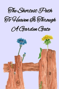 Shortest Path To Heaven Is Through A Garden Gate