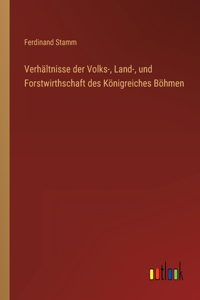Verhältnisse der Volks-, Land-, und Forstwirthschaft des Königreiches Böhmen