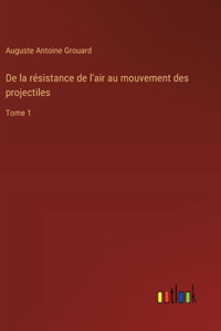 De la résistance de l'air au mouvement des projectiles