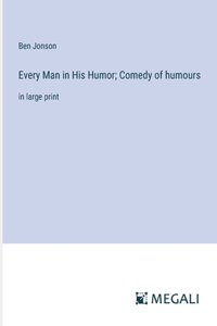 Every Man in His Humor; Comedy of humours