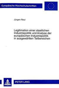 Legitimation Einer Staatlichen Industriepolitik Und Analyse Der Europaeischen Industriepolitik in Ausgewaehlten Teilbereichen