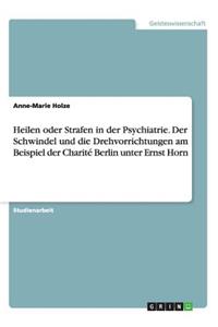 Heilen oder Strafen in der Psychiatrie. Der Schwindel und die Drehvorrichtungen am Beispiel der Charité Berlin unter Ernst Horn