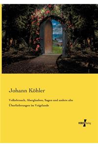 Volksbrauch, Aberglauben, Sagen und andere alte Überlieferungen im Voigtlande