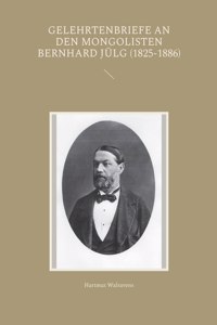 Gelehrtenbriefe an den Mongolisten Bernhard Jülg (1825-1886)