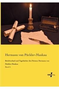 Briefwechsel und Tagebücher des Fürsten Hermann von Pückler-Muskau: Band 5