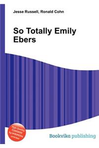 So Totally Emily Ebers