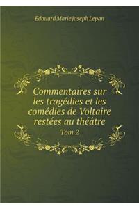 Commentaires Sur Les Tragédies Et Les Comédies de Voltaire Restées Au Théâtre Tom 2