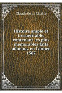 Histoire Ample Et Tresueritable, Contenant Les Plus Memorables Faits Aduenuz En l'Annee 1587