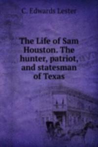 Life of Sam Houston. The hunter, patriot, and statesman of Texas