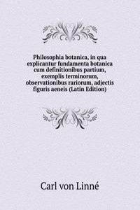 Philosophia botanica, in qua explicantur fundamenta botanica cum definitionibus partium, exemplis terminorum, observationibus rariorum, adjectis figuris aeneis (Latin Edition)