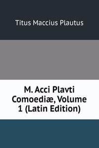 M. Acci Plavti Comoediae, Volume 1 (Latin Edition)