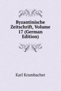 Byzantinische Zeitschrift, Volume 17 (German Edition)