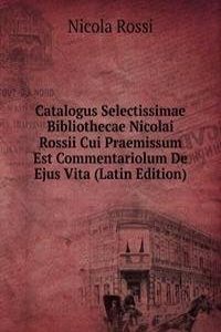 Catalogus Selectissimae Bibliothecae Nicolai Rossii Cui Praemissum Est Commentariolum De Ejus Vita (Latin Edition)