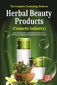 The Complete Technology Book on Herbal Beauty Products (Cosmetic Industry) with Formulations, Manufacturing Process, Machinery Equipment Details & Plant Layout (2nd Edition)