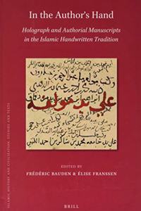 In the Author's Hand: Holograph and Authorial Manuscripts in the Islamic Handwritten Tradition