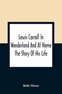 Lewis Carroll In Wonderland And At Home