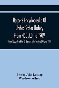 Harper'S Encyclopædia Of United States History From 458 A.D. To 1909: Based Upon The Plan Of Benson John Lossing (Volume Viii)