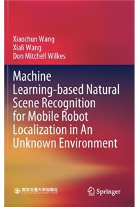 Machine Learning-Based Natural Scene Recognition for Mobile Robot Localization in an Unknown Environment