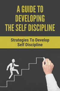 A Guide To Developing The Self Discipline
