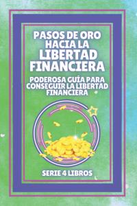 PASOS DE ORO HACIA LA LIBERTAD FINANCIERA, Poderosa guia para conseguir la LIBERTAD FINANCIERA