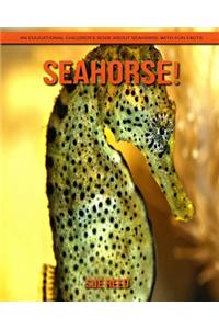 SeaHorse! An Educational Children's Book about SeaHorse with Fun Facts