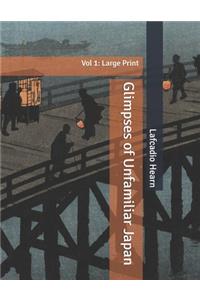 Glimpses of Unfamiliar Japan: Vol 1: Large Print