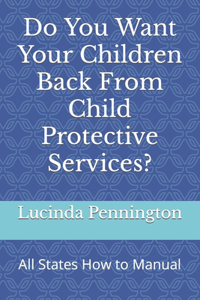 Do You Want Your Children Back From Child Protective Services?