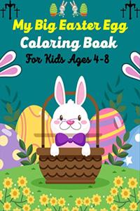 My Big Easter Egg Coloring book For Kids Ages 4-8: A Fun Easter Egg Coloring Book of Easter Bunnies, Easter Eggs, Easter Baskets & chicken(Awesome Gifts for children's)