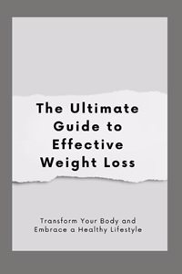 The Ultimate Guide to Effective Weight Loss