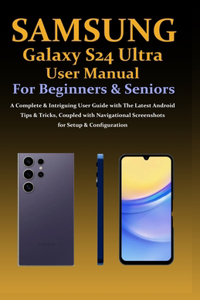 Samsung Galaxy S24 Ultra User Manual for Beginners & Seniors