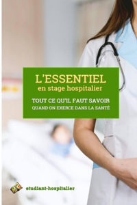L'Essentiel En Stage Hospitalier: Tout ce qu'il faut savoir quand on exerce dans la santé