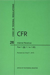 Code of Federal Regulations, Title 26, Internal Revenue, PT. 1 (Sections 1.0 to 1.60), Revised as of April 1, 2015
