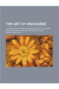 The Art of Discourse; A System of Rhetoric Adapted for Use in Colleges and Academies, and Also for Private Study