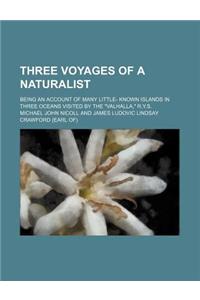 Three Voyages of a Naturalist; Being an Account of Many Little- Known Islands in Three Oceans Visited by the Valhalla, R.Y.S.