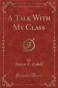 A Talk with My Class (Classic Reprint)