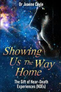 Showing Us the Way Home: The Gift of Near-Death Experiences (NDEs)